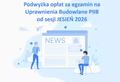 Podwyżka opłat za egzamin na uprawnienia budowlane od sesji JESIEŃ 2026 w PIIB